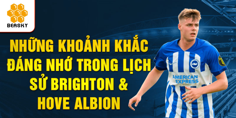 Những khoảnh khắc đáng nhớ trong lịch sử brighton & hove albion