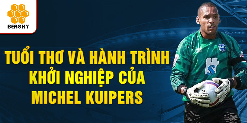 Tuổi thơ và hành trình khởi nghiệp của michel kuipers