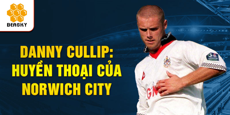 Danny cullip: Huyền thoại của norwich city