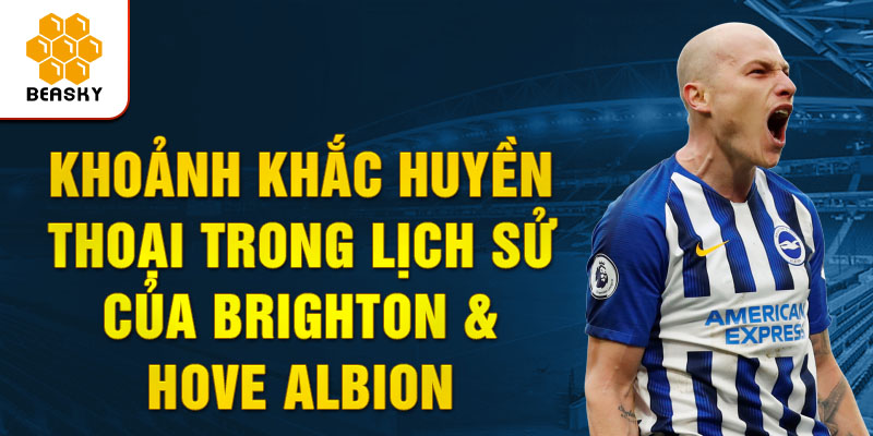 Khoảnh khắc Huyền thoại trong Lịch sử của Brighton & Hove Albion