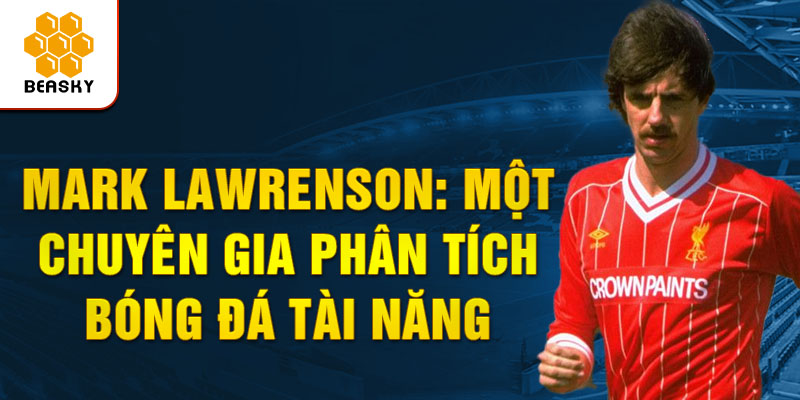 Mark lawrenson: một chuyên gia phân tích bóng đá tài năng