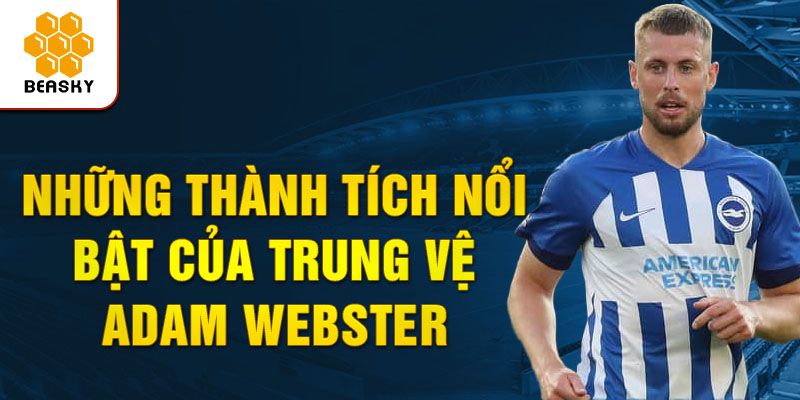 Những Thành Tích Nổi Bật Của Trung Vệ Adam Webster