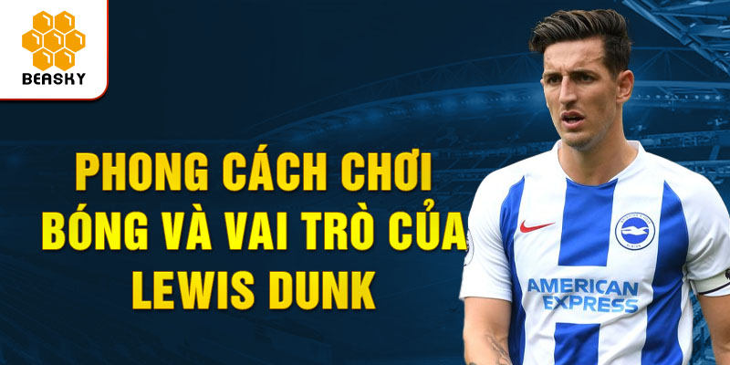 Phong cách chơi bóng và vai trò của Lewis Dunk