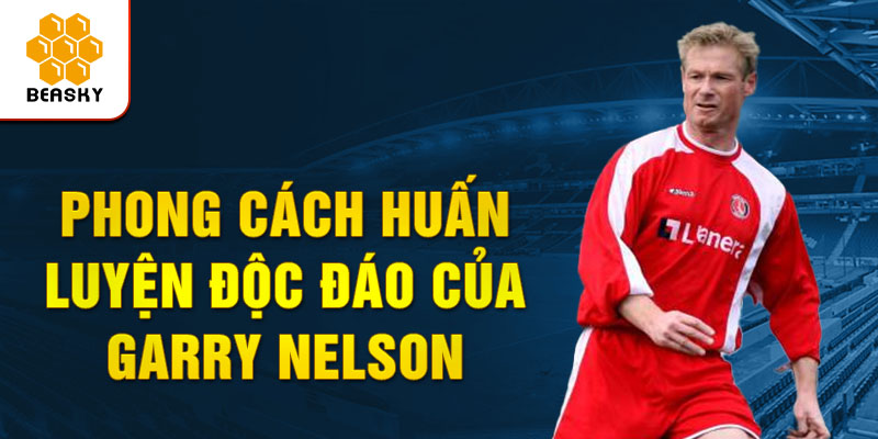 Phong cách huấn luyện độc đáo của garry nelson