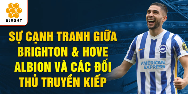 Sự cạnh tranh giữa brighton & hove albion và các đối thủ truyền kiếp