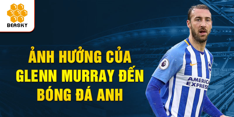 Ảnh hưởng của glenn murray đến bóng đá anh