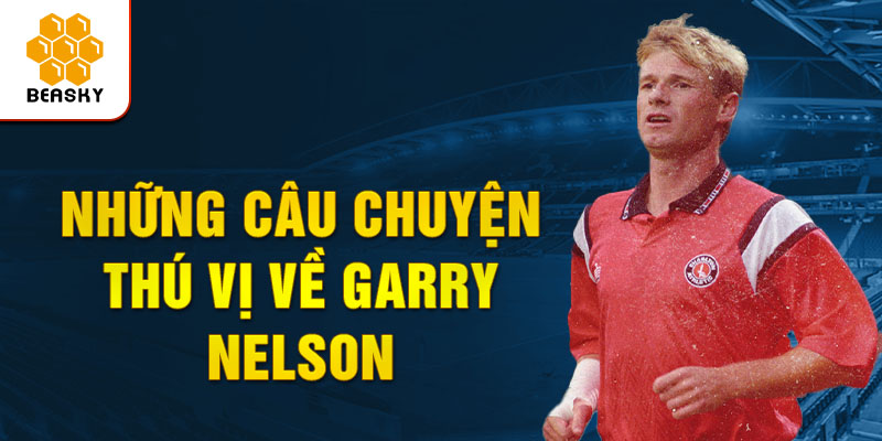 Những câu chuyện thú vị về garry nelson