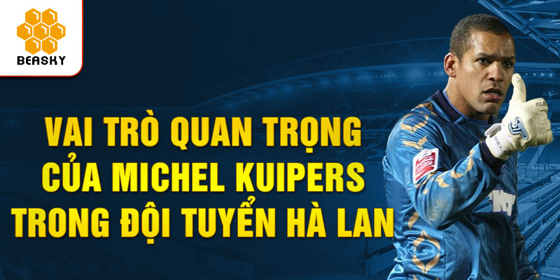 Vai trò quan trọng của michel kuipers trong đội tuyển hà lan