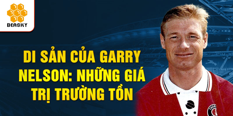 Di sản của garry nelson: những giá trị trường tồn