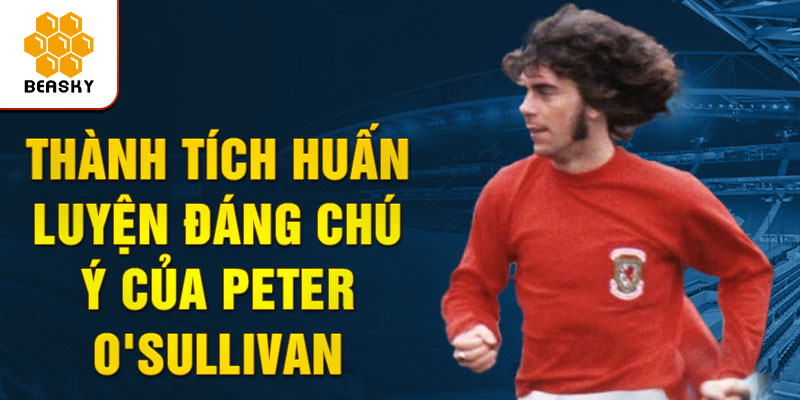 Thành tích huấn luyện đáng chú ý của peter o'sullivan