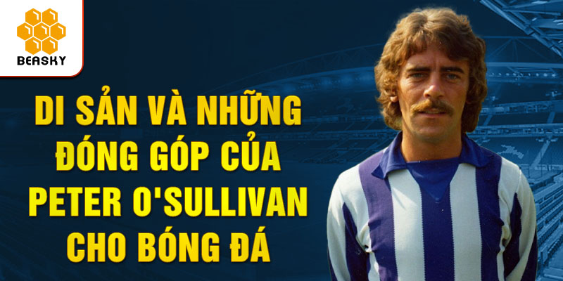 Di sản và những đóng góp của peter o'sullivan cho bóng đá