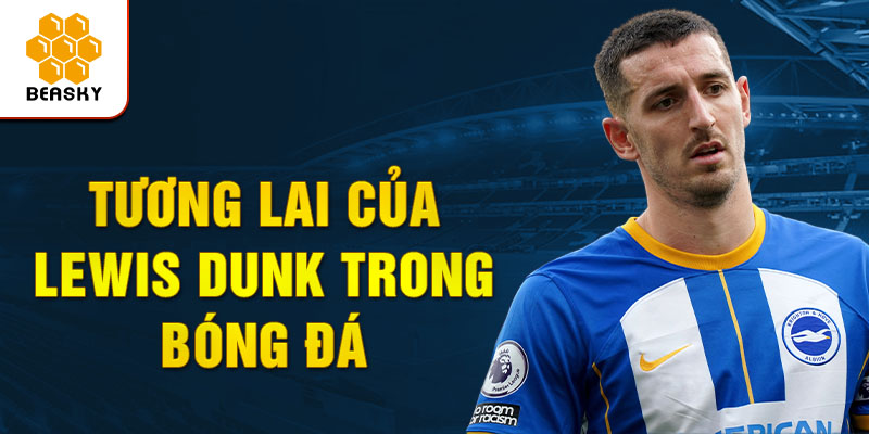 Tương lai của Lewis Dunk trong bóng đá