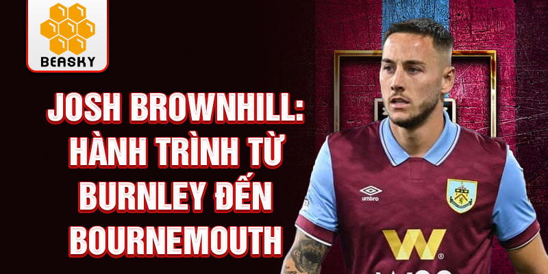 Josh brownhill: hành trình từ burnley đến bournemouth