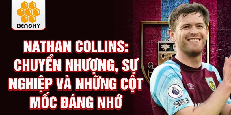 Nathan collins: chuyển nhượng, sự nghiệp và những cột mốc đáng nhớ