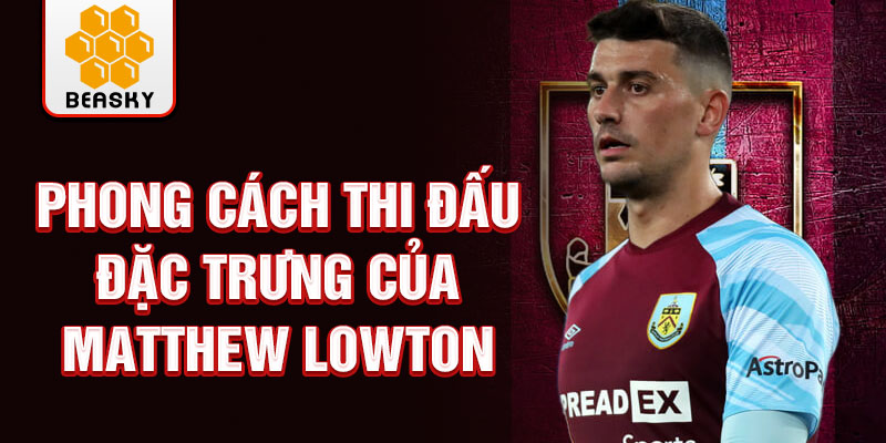 Phong cách thi đấu đặc trưng của matthew lowton