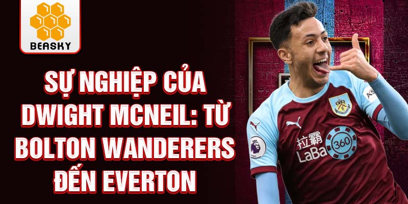 Sự nghiệp của dwight mcneil: từ bolton wanderers đến everton