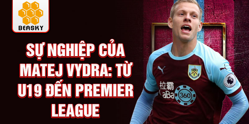 Sự nghiệp của matej vydra: từ u19 đến premier league