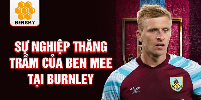 Sự nghiệp thăng trầm của ben mee tại burnley