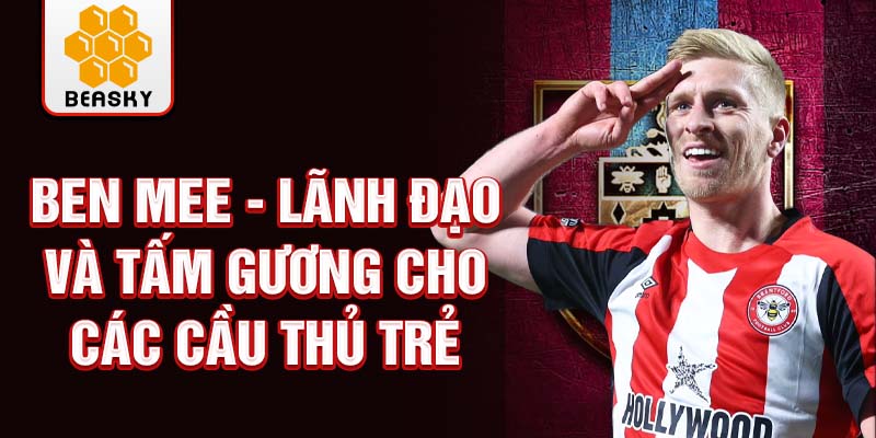 Ben Mee - Lãnh đạo và tấm gương cho các cầu thủ trẻ