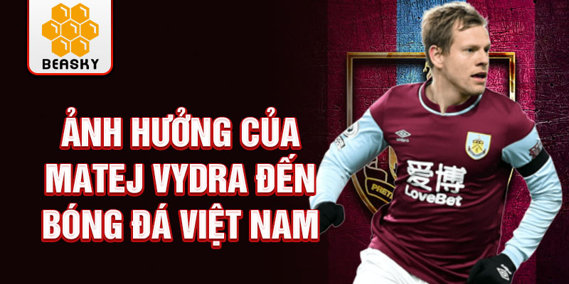 Ảnh hưởng của Matej Vydra đến bóng đá Việt Nam