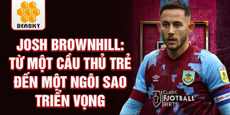 Josh Brownhill: Từ một cầu thủ trẻ đến một ngôi sao triển vọng