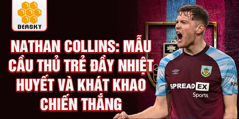 Nathan Collins: Mẫu cầu thủ trẻ đầy nhiệt huyết và khát khao chiến thắng