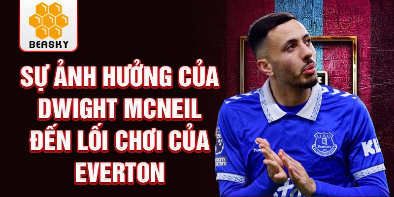 Sự ảnh hưởng của Dwight McNeil đến lối chơi của Everton