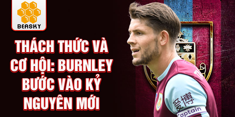 Thách thức và cơ hội: Burnley bước vào kỷ nguyên mới