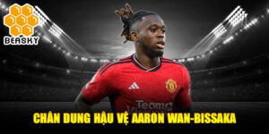 Chân dung hậu vệ aaron wan-bissaka