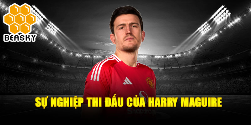 Sự nghiệp thi đấu của harry maguire