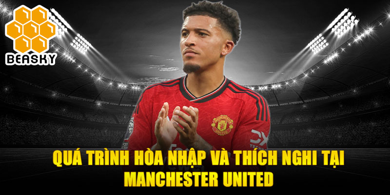 Quá trình hòa nhập và thích nghi tại Manchester United