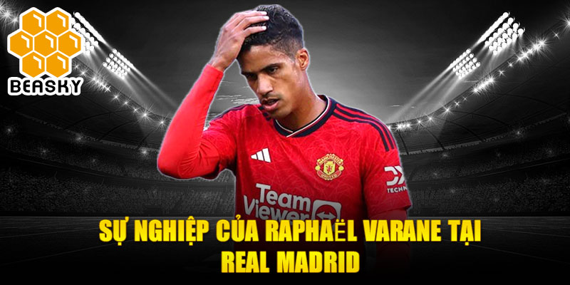 Sự nghiệp của Raphaël Varane tại Real Madrid