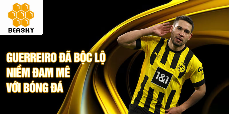 Guerreiro đã bộc lộ niềm đam mê với bóng đá