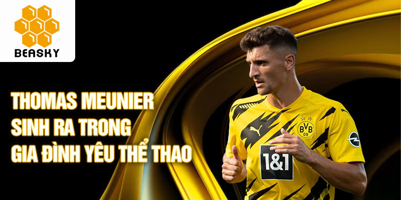 Thomas meunier sinh ra trong gia đình yêu thể thao