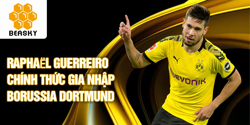 Raphael guerreiro chính thức gia nhập borussia dortmund 