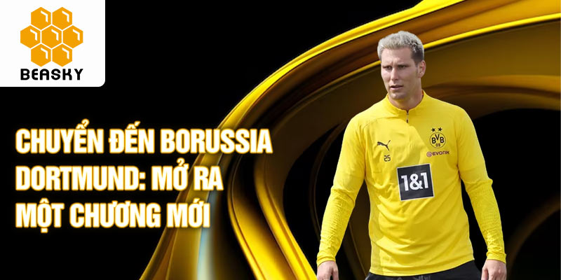 Chuyển đến Borussia Dortmund: Mở ra một chương mới