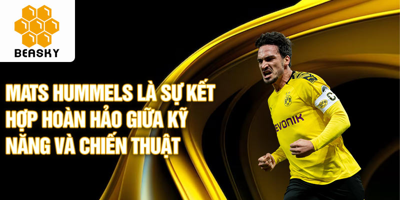 Mats Hummels là sự kết hợp hoàn hảo giữa kỹ năng và chiến thuật.