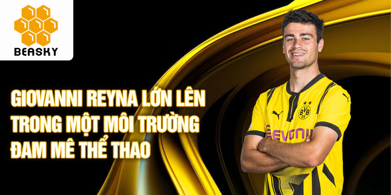 Giovanni reyna lớn lên trong một môi trường đam mê thể thao