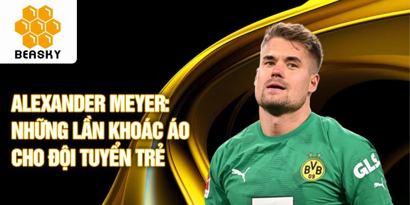 Alexander Meyer: Những lần khoác áo cho đội tuyển trẻ